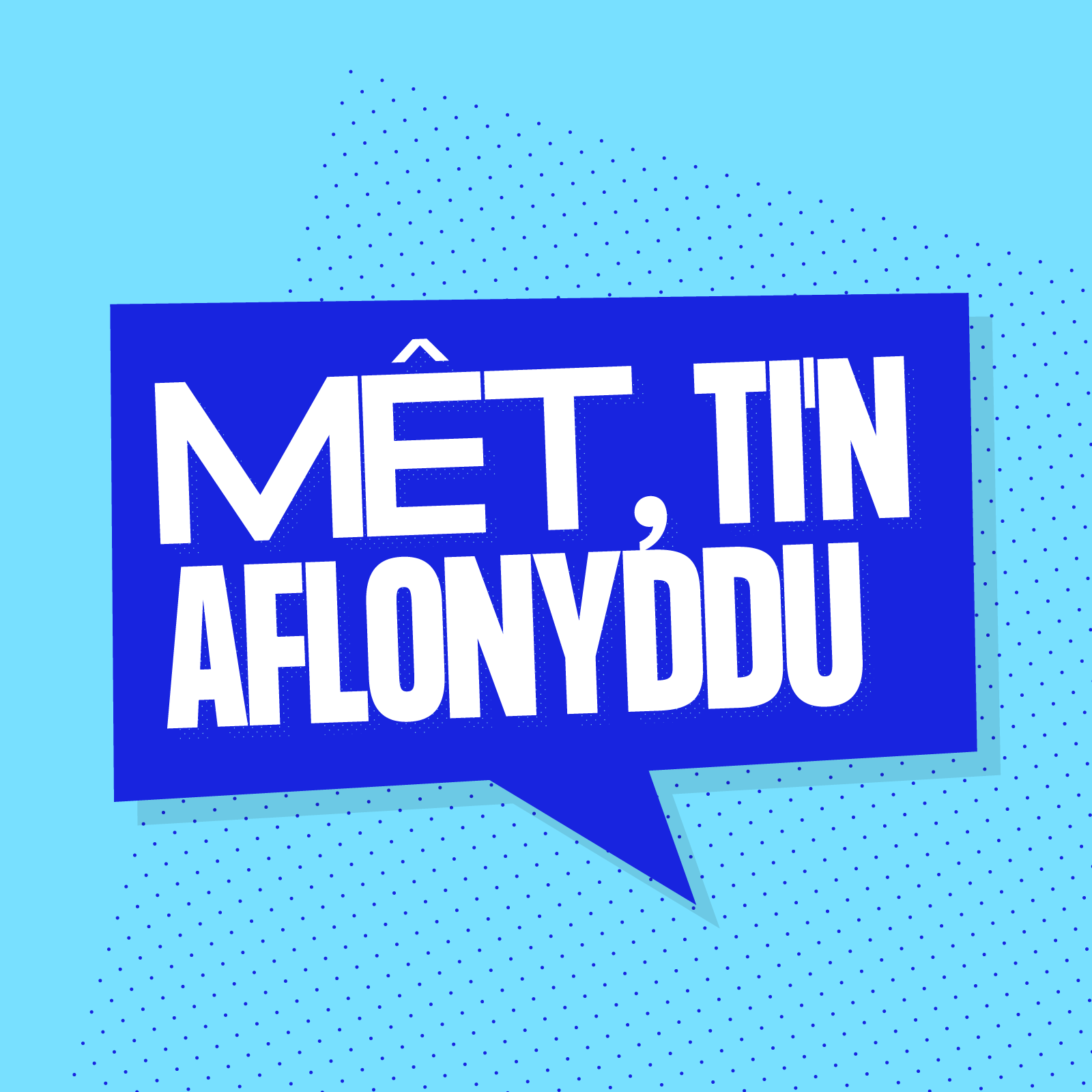 Blue speech bubble saying 'Met, ti'n aflonyddu'