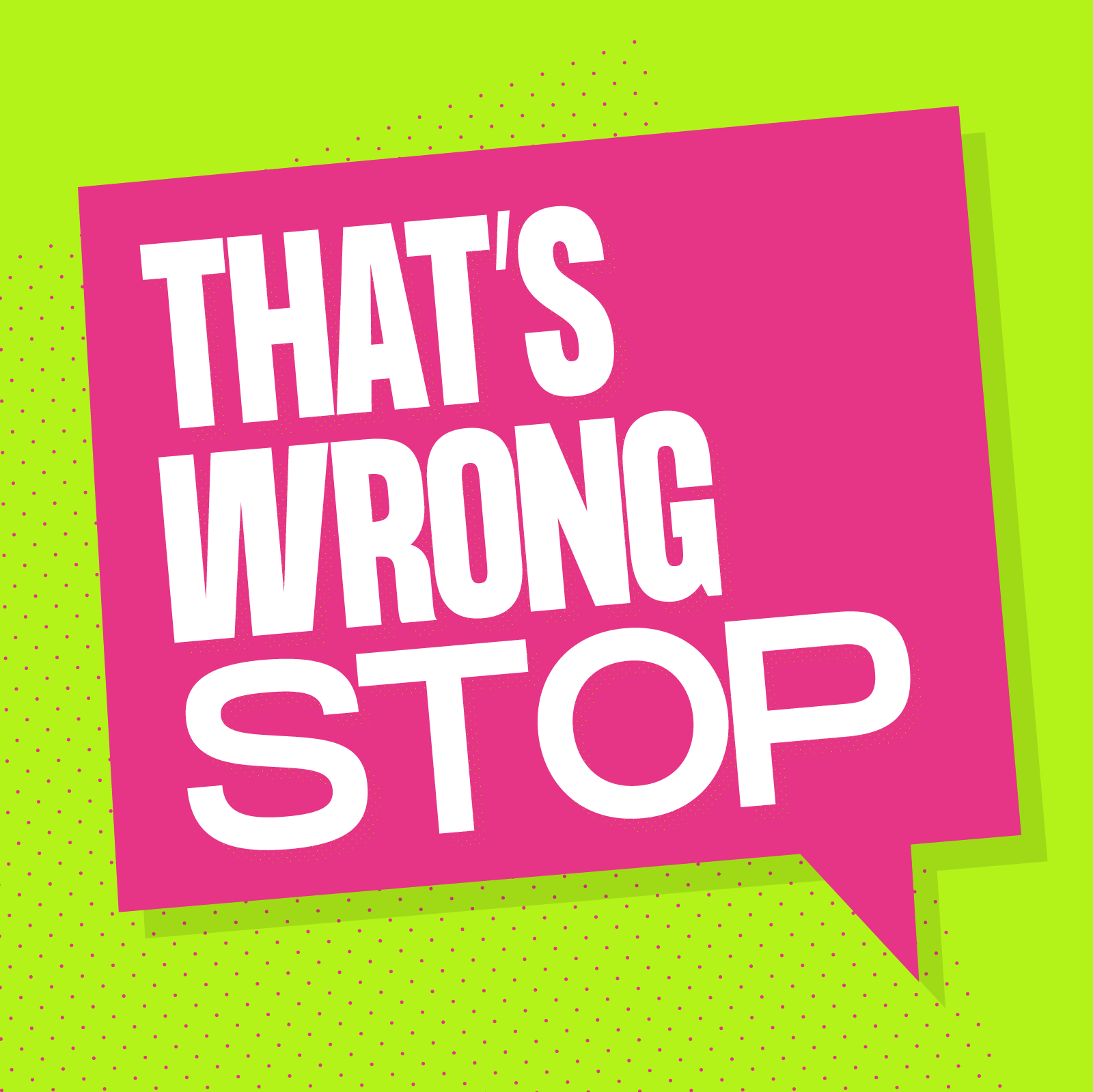 Pink speech bubble saying 'that's wrong stop'